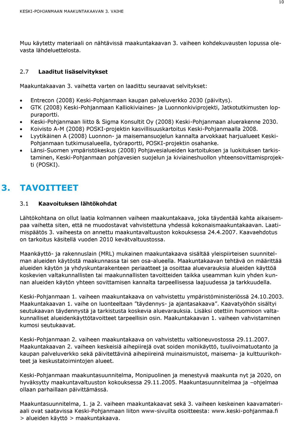 GTK (2008) Keski-Pohjanmaan Kalliokiviaines- ja Luonnonkiviprojekti, Jatkotutkimusten loppuraportti. Keski-Pohjanmaan liitto & Sigma Konsultit Oy (2008) Keski-Pohjanmaan aluerakenne 2030.