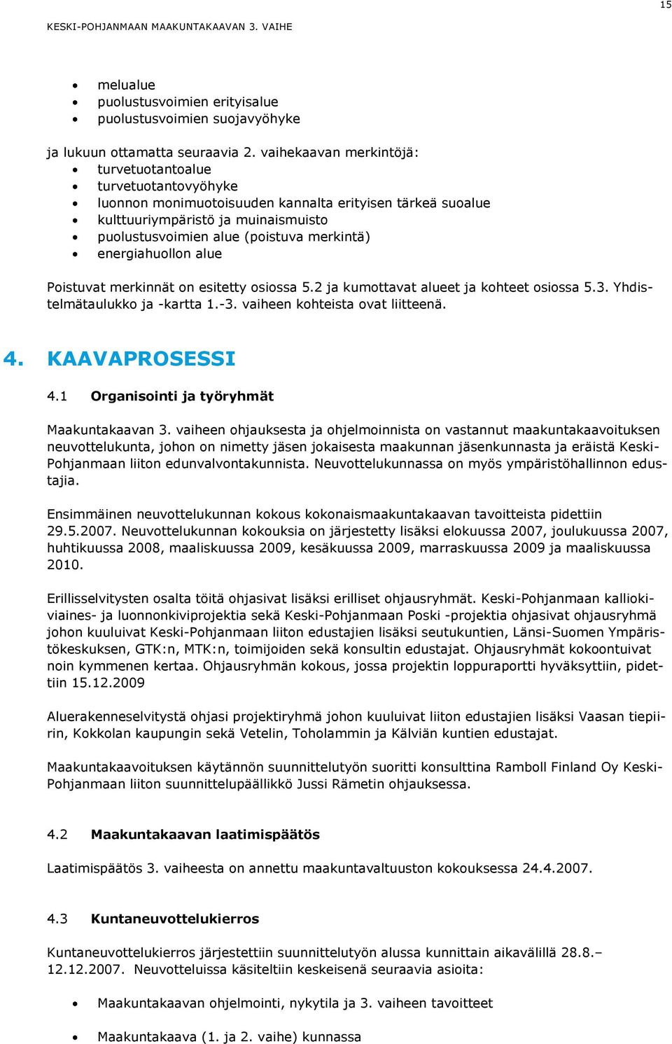 energiahuollon alue Poistuvat merkinnät on esitetty osiossa 5.2 ja kumottavat alueet ja kohteet osiossa 5.3. Yhdistelmätaulukko ja -kartta 1.-3. vaiheen kohteista ovat liitteenä. 4. KAAVAPROSESSI 4.