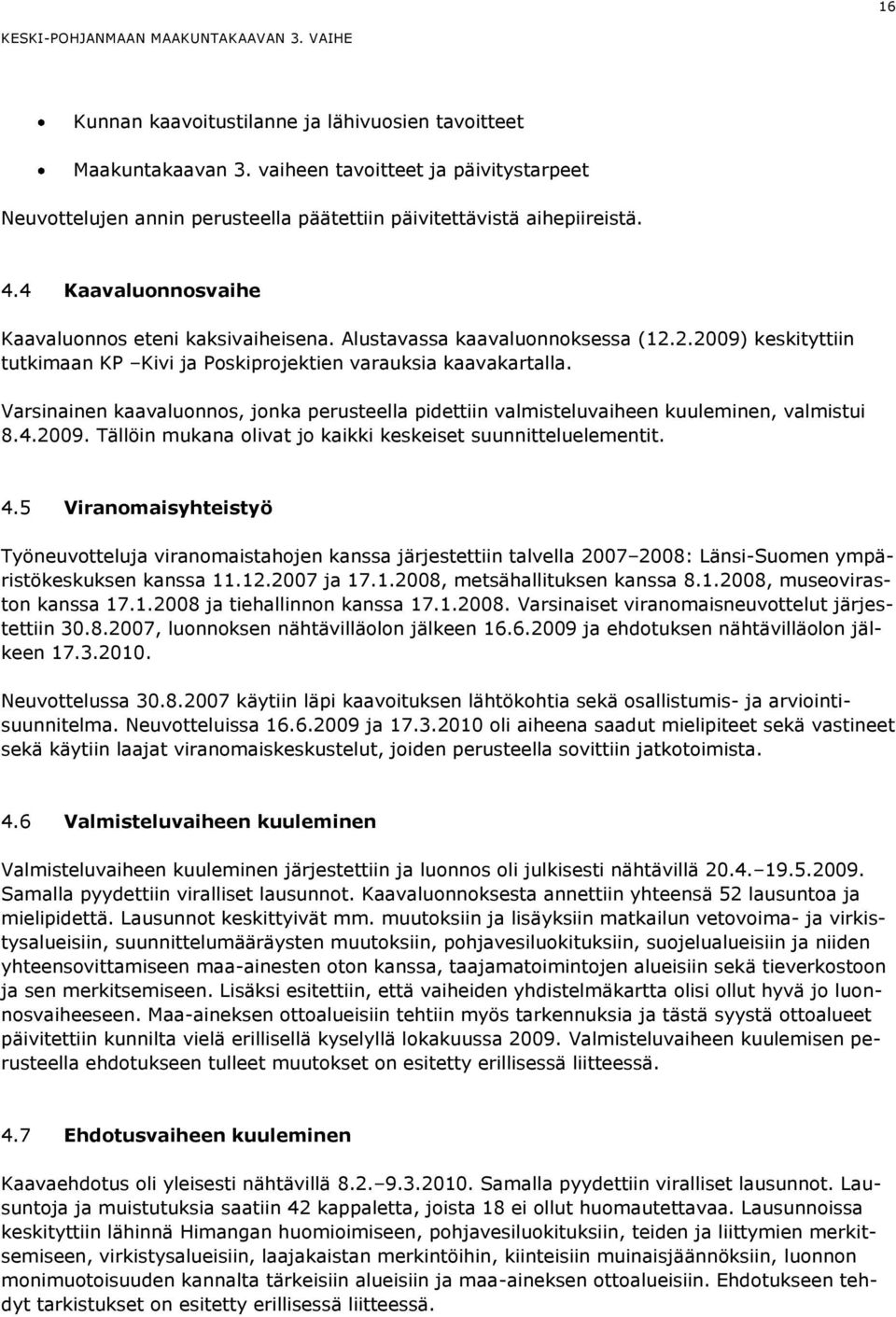 Alustavassa kaavaluonnoksessa (12.2.2009) keskityttiin tutkimaan KP Kivi ja Poskiprojektien varauksia kaavakartalla.