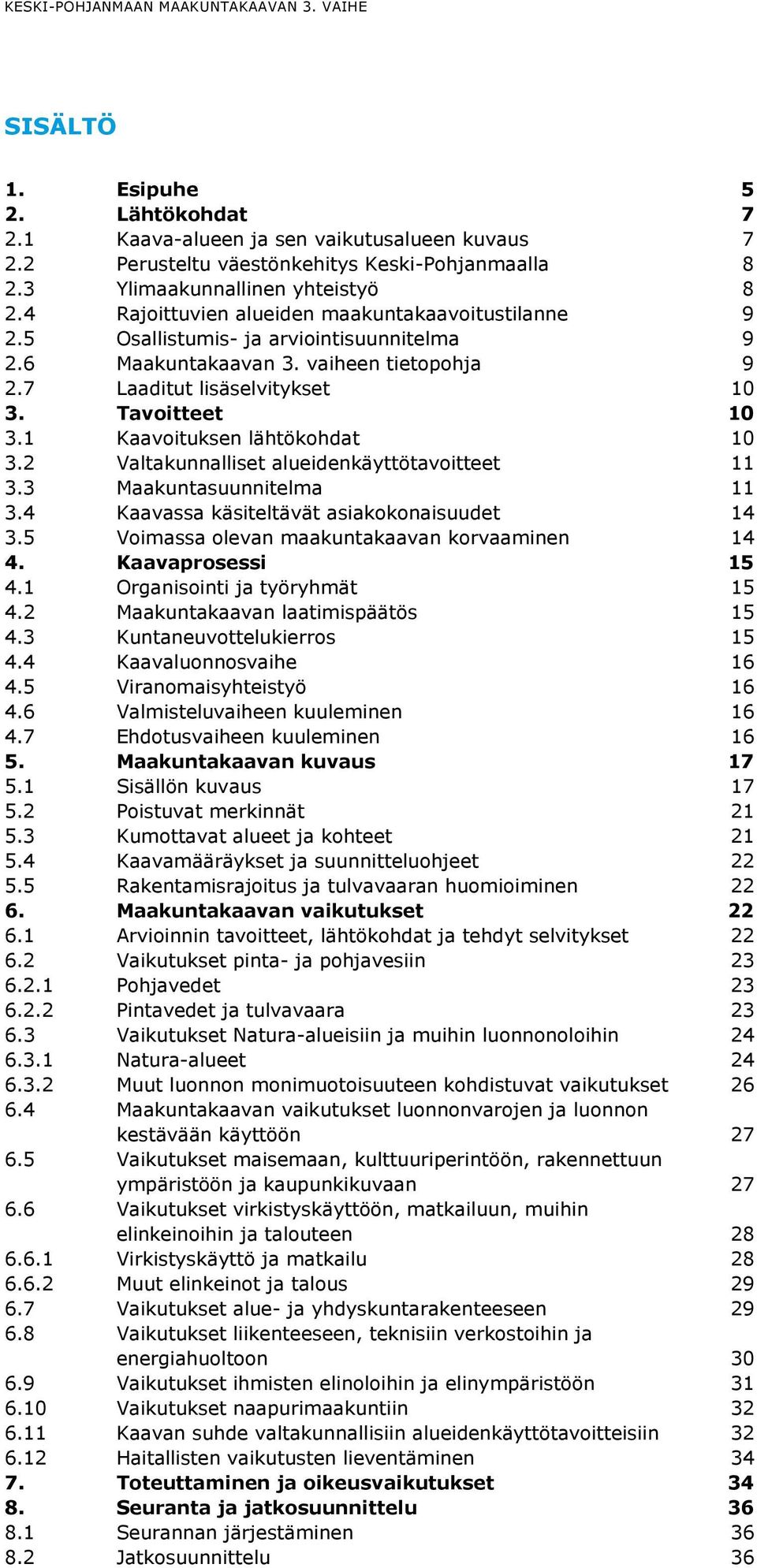 7 Laaditut lisäselvitykset 10 3. Tavoitteet 10 3.1 Kaavoituksen lähtökohdat 10 3.2 Valtakunnalliset alueidenkäyttötavoitteet 11 3.3 Maakuntasuunnitelma 11 3.