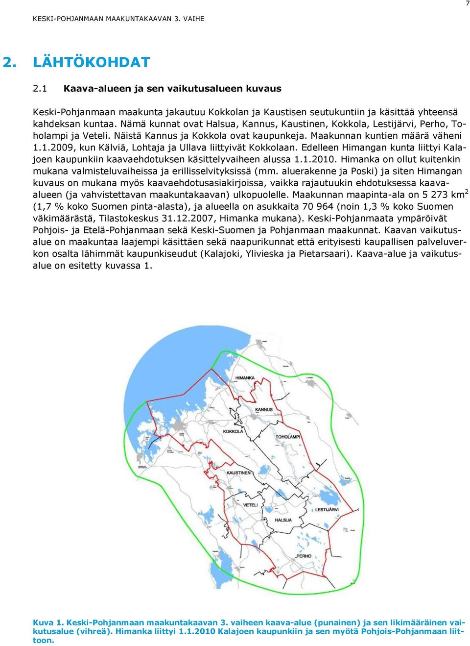 Nämä kunnat ovat Halsua, Kannus, Kaustinen, Kokkola, Lestijärvi, Perho, Toholampi ja Veteli. Näistä Kannus ja Kokkola ovat kaupunkeja. Maakunnan kuntien määrä väheni 1.