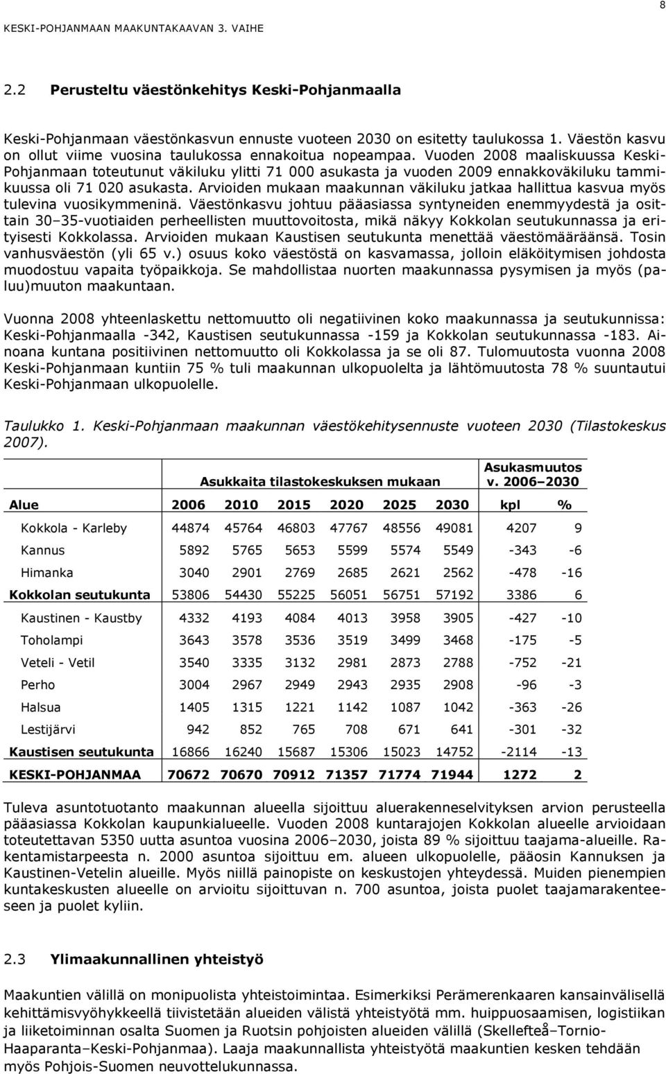 Vuoden 2008 maaliskuussa Keski- Pohjanmaan toteutunut väkiluku ylitti 71 000 asukasta ja vuoden 2009 ennakkoväkiluku tammikuussa oli 71 020 asukasta.