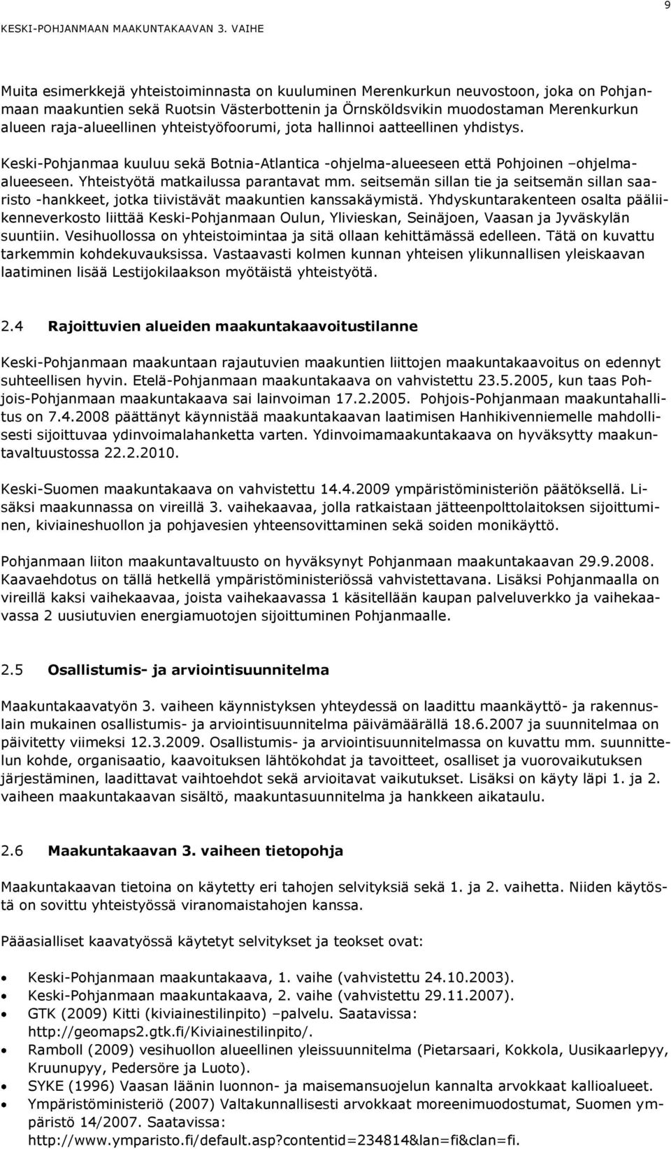 raja-alueellinen yhteistyöfoorumi, jota hallinnoi aatteellinen yhdistys. Keski-Pohjanmaa kuuluu sekä Botnia-Atlantica -ohjelma-alueeseen että Pohjoinen ohjelmaalueeseen.