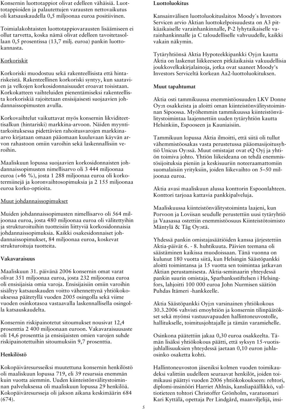 Korkoriskit Korkoriski muodostuu sekä rakenteellisista että hintariskeistä. Rakenteellinen korkoriski syntyy, kun saatavien ja velkojen korkosidonnaisuudet eroavat toisistaan.