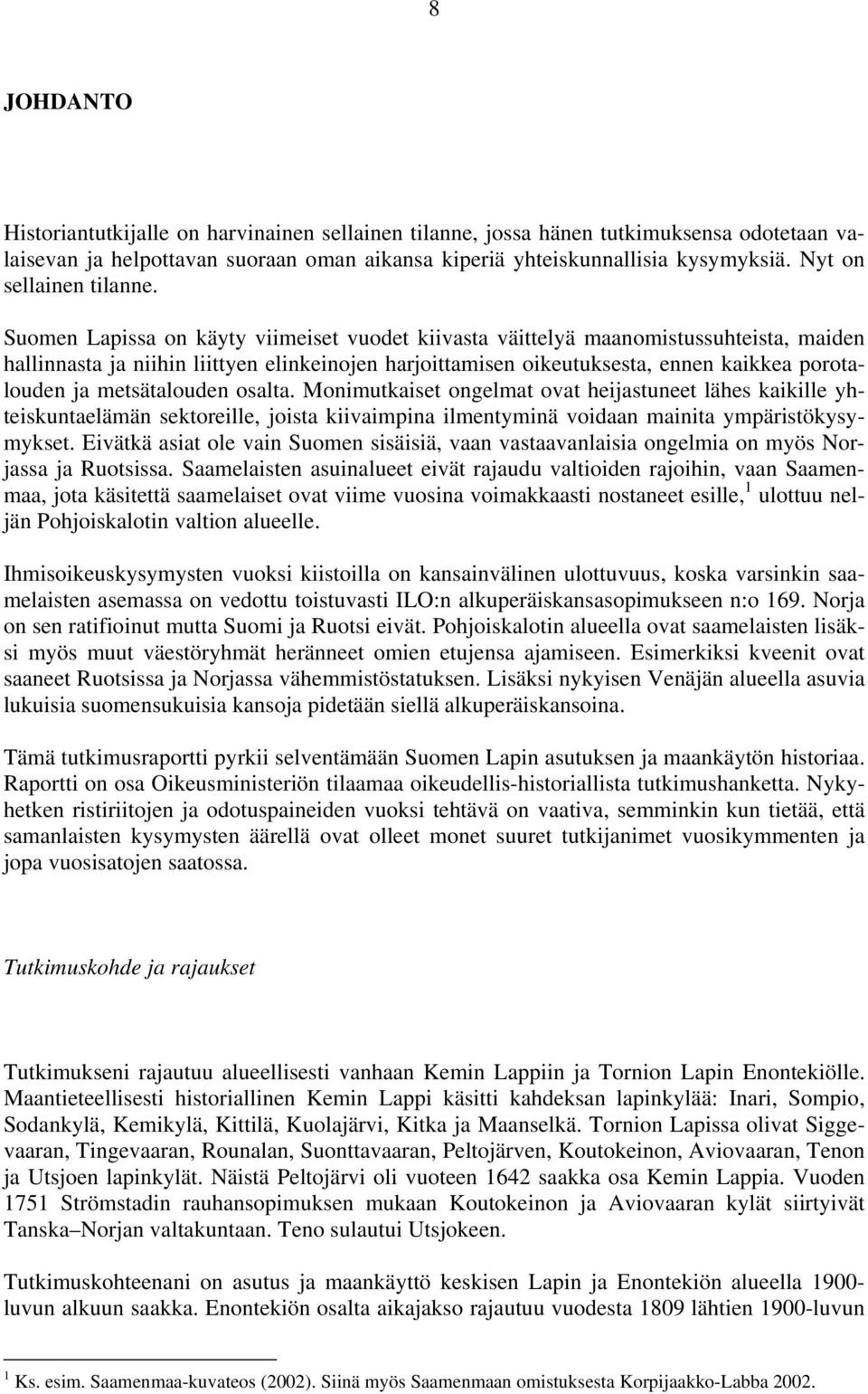 Suomen Lapissa on käyty viimeiset vuodet kiivasta väittelyä maanomistussuhteista, maiden hallinnasta ja niihin liittyen elinkeinojen harjoittamisen oikeutuksesta, ennen kaikkea porotalouden ja