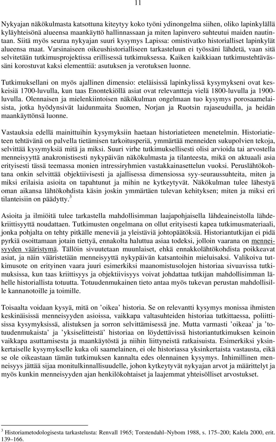 Varsinaiseen oikeushistorialliseen tarkasteluun ei työssäni lähdetä, vaan sitä selvitetään tutkimusprojektissa erillisessä tutkimuksessa.