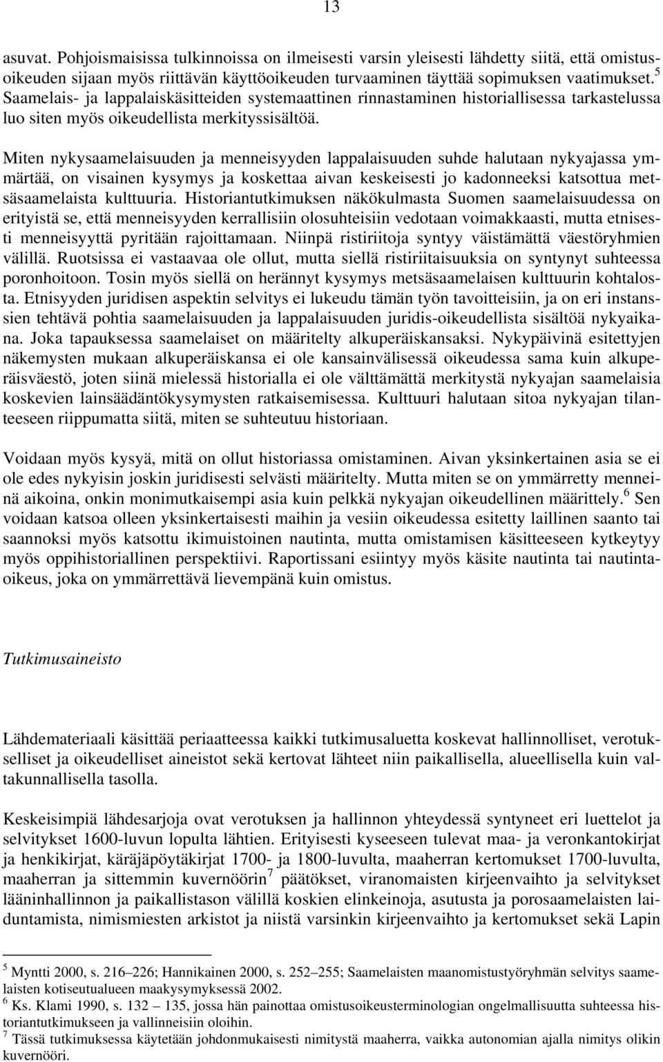 Miten nykysaamelaisuuden ja menneisyyden lappalaisuuden suhde halutaan nykyajassa ymmärtää, on visainen kysymys ja koskettaa aivan keskeisesti jo kadonneeksi katsottua metsäsaamelaista kulttuuria.