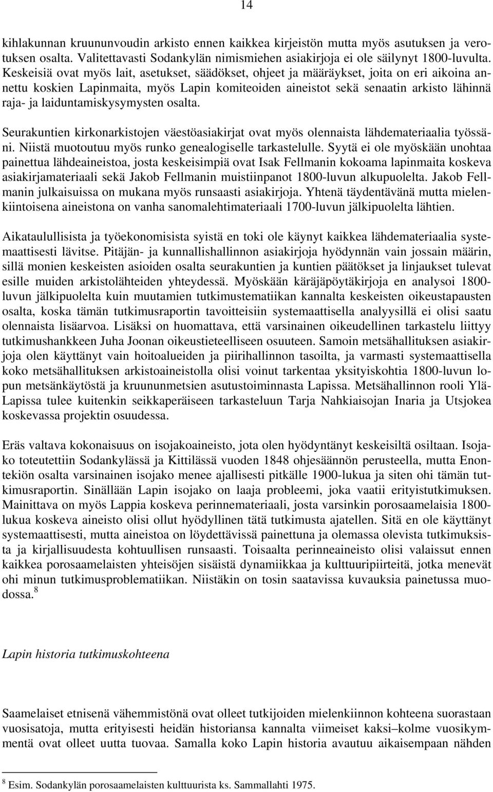 laiduntamiskysymysten osalta. Seurakuntien kirkonarkistojen väestöasiakirjat ovat myös olennaista lähdemateriaalia työssäni. Niistä muotoutuu myös runko genealogiselle tarkastelulle.