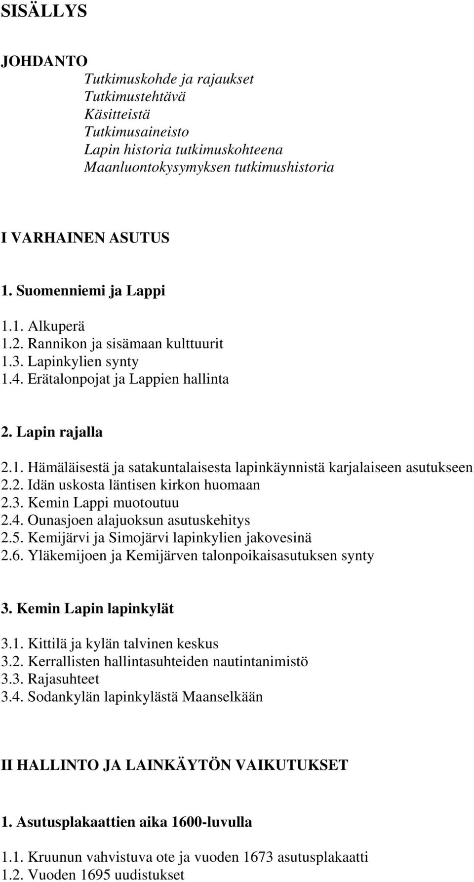 2. Idän uskosta läntisen kirkon huomaan 2.3. Kemin Lappi muotoutuu 2.4. Ounasjoen alajuoksun asutuskehitys 2.5. Kemijärvi ja Simojärvi lapinkylien jakovesinä 2.6.