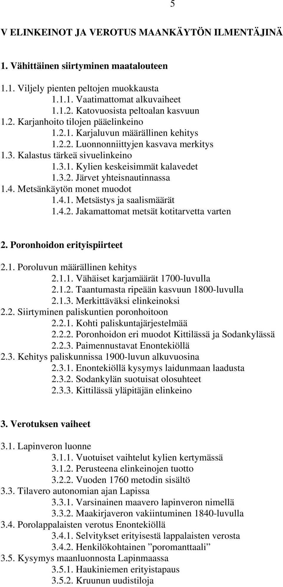 3.2. Järvet yhteisnautinnassa 1.4. Metsänkäytön monet muodot 1.4.1. Metsästys ja saalismäärät 1.4.2. Jakamattomat metsät kotitarvetta varten 2. Poronhoidon erityispiirteet 2.1. Poroluvun määrällinen kehitys 2.