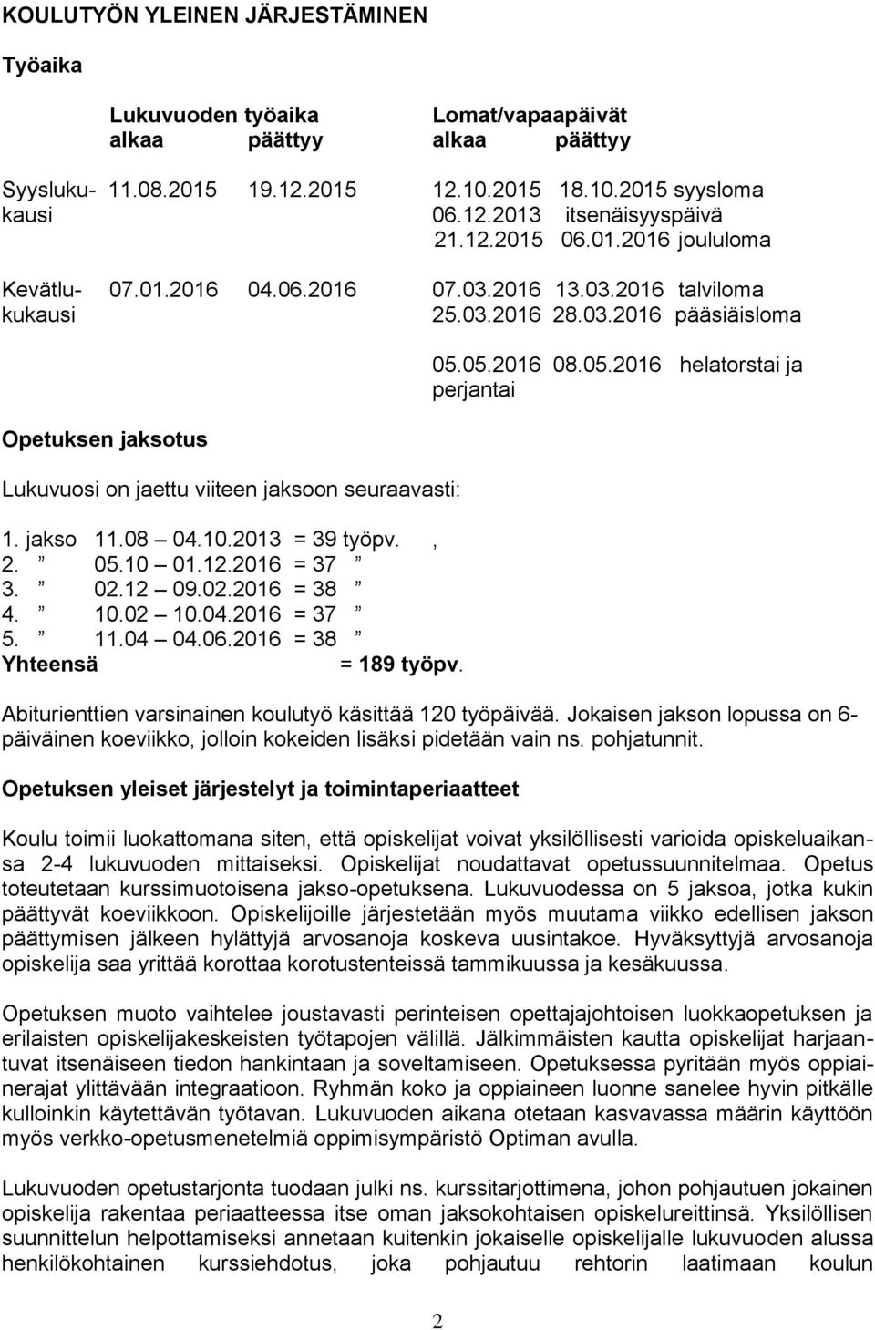 jakso 11.08 04.10.2013 = 39 työpv., 2. 05.10 01.12.2016 = 37 3. 02.12 09.02.2016 = 38 4. 10.02 10.04.2016 = 37 5. 11.04 04.06.2016 = 38 Yhteensä = 189 työpv. 05.05.2016 08.05.2016 helatorstai ja perjantai Abiturienttien varsinainen koulutyö käsittää 120 työpäivää.