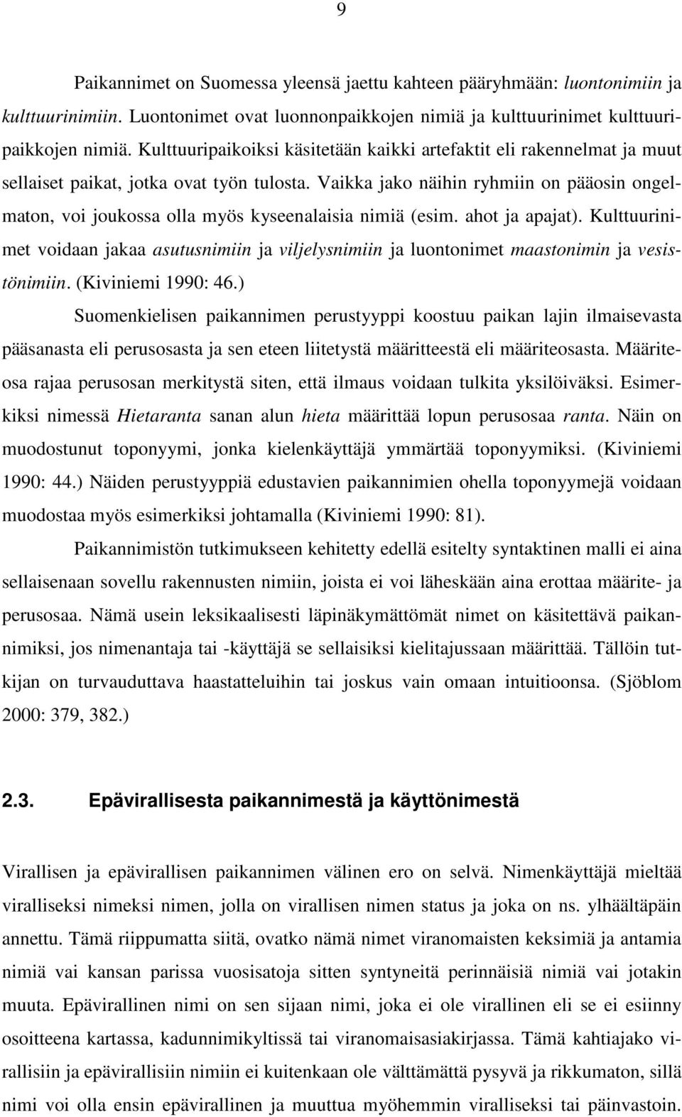 Vaikka jako näihin ryhmiin on pääosin ongelmaton, voi joukossa olla myös kyseenalaisia nimiä (esim. ahot ja apajat).