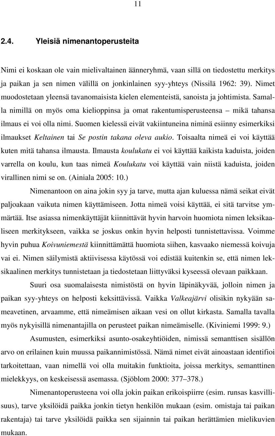 Suomen kielessä eivät vakiintuneina niminä esiinny esimerkiksi ilmaukset Keltainen tai Se postin takana oleva aukio. Toisaalta nimeä ei voi käyttää kuten mitä tahansa ilmausta.