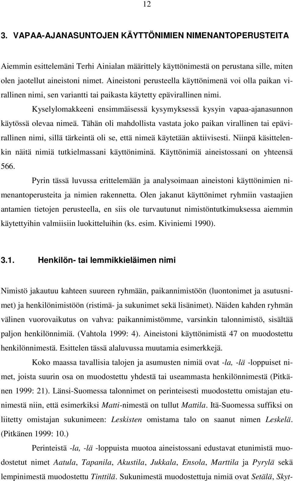 Kyselylomakkeeni ensimmäisessä kysymyksessä kysyin vapaa-ajanasunnon käytössä olevaa nimeä.