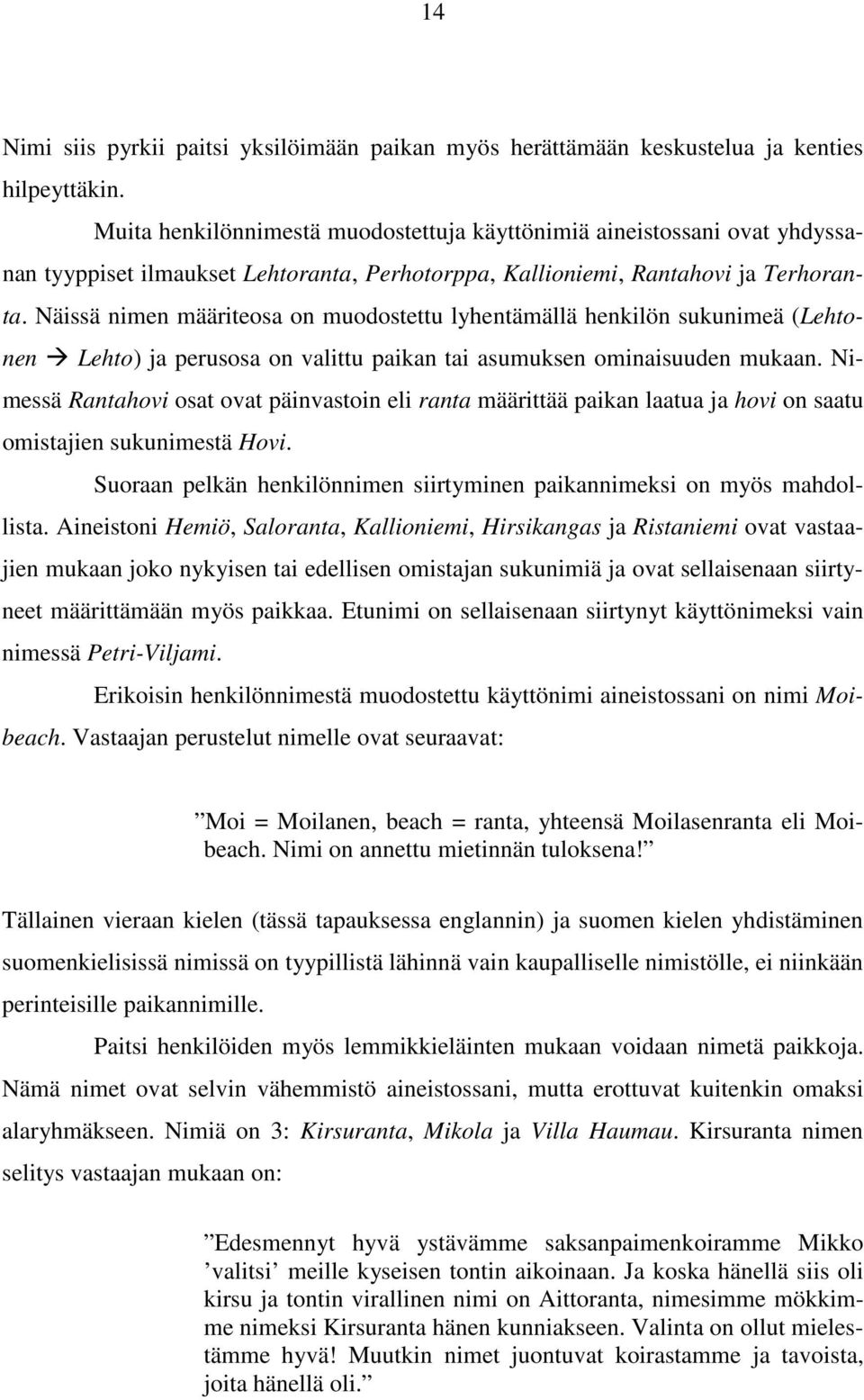 Näissä nimen määriteosa on muodostettu lyhentämällä henkilön sukunimeä (Lehtonen Lehto) ja perusosa on valittu paikan tai asumuksen ominaisuuden mukaan.