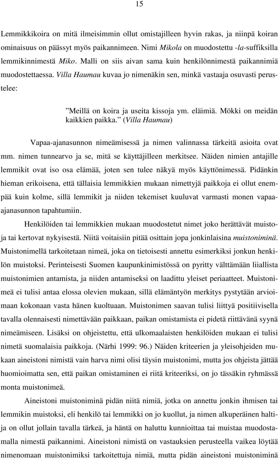 Mökki on meidän kaikkien paikka. (Villa Haumau) Vapaa-ajanasunnon nimeämisessä ja nimen valinnassa tärkeitä asioita ovat mm. nimen tunnearvo ja se, mitä se käyttäjilleen merkitsee.