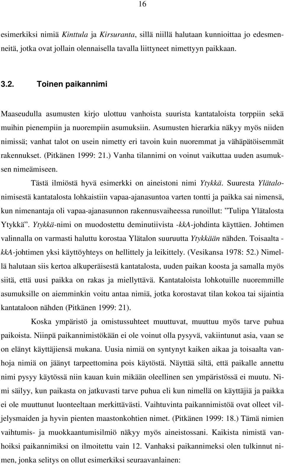 Asumusten hierarkia näkyy myös niiden nimissä; vanhat talot on usein nimetty eri tavoin kuin nuoremmat ja vähäpätöisemmät rakennukset. (Pitkänen 1999: 21.