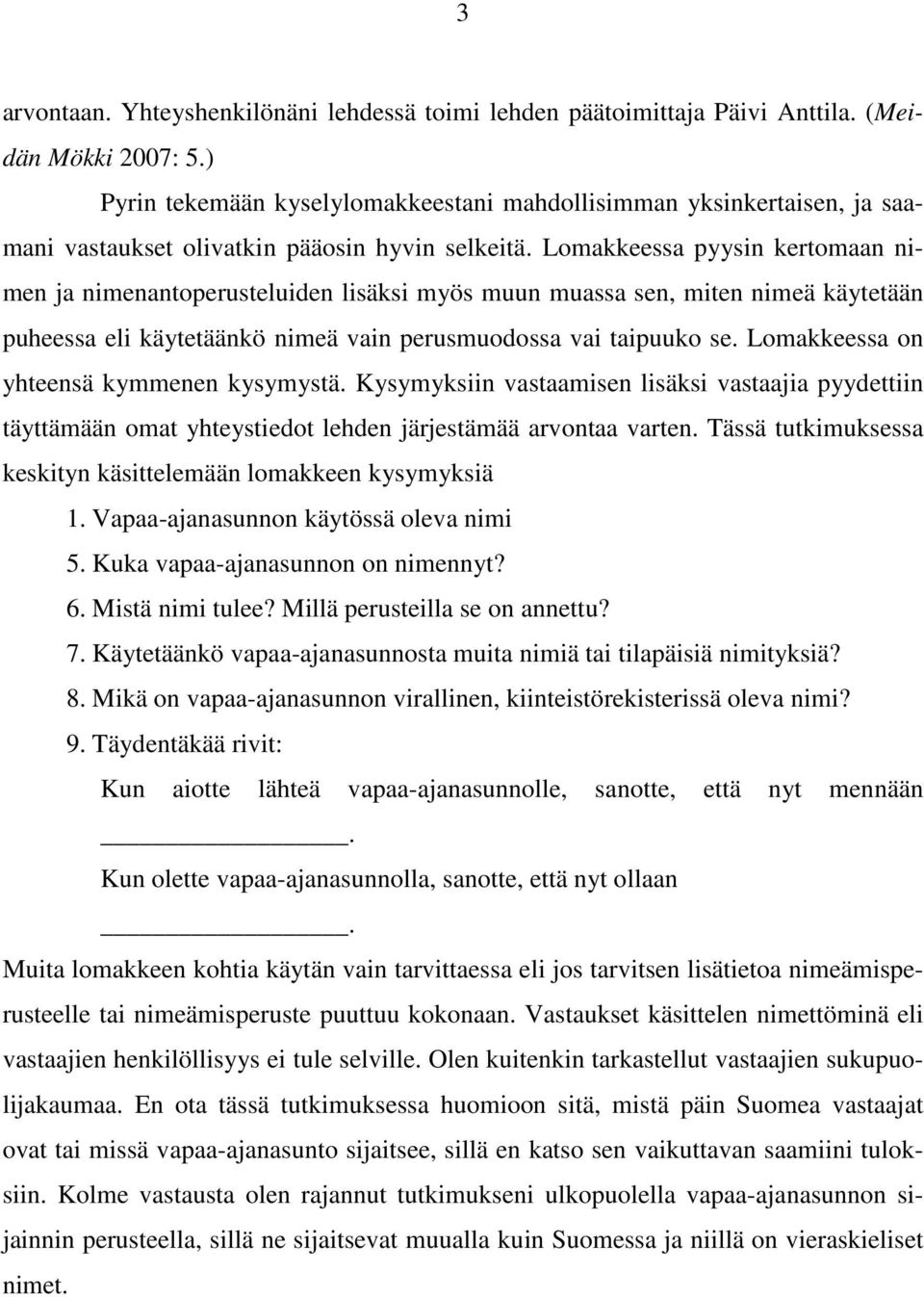 Lomakkeessa pyysin kertomaan nimen ja nimenantoperusteluiden lisäksi myös muun muassa sen, miten nimeä käytetään puheessa eli käytetäänkö nimeä vain perusmuodossa vai taipuuko se.