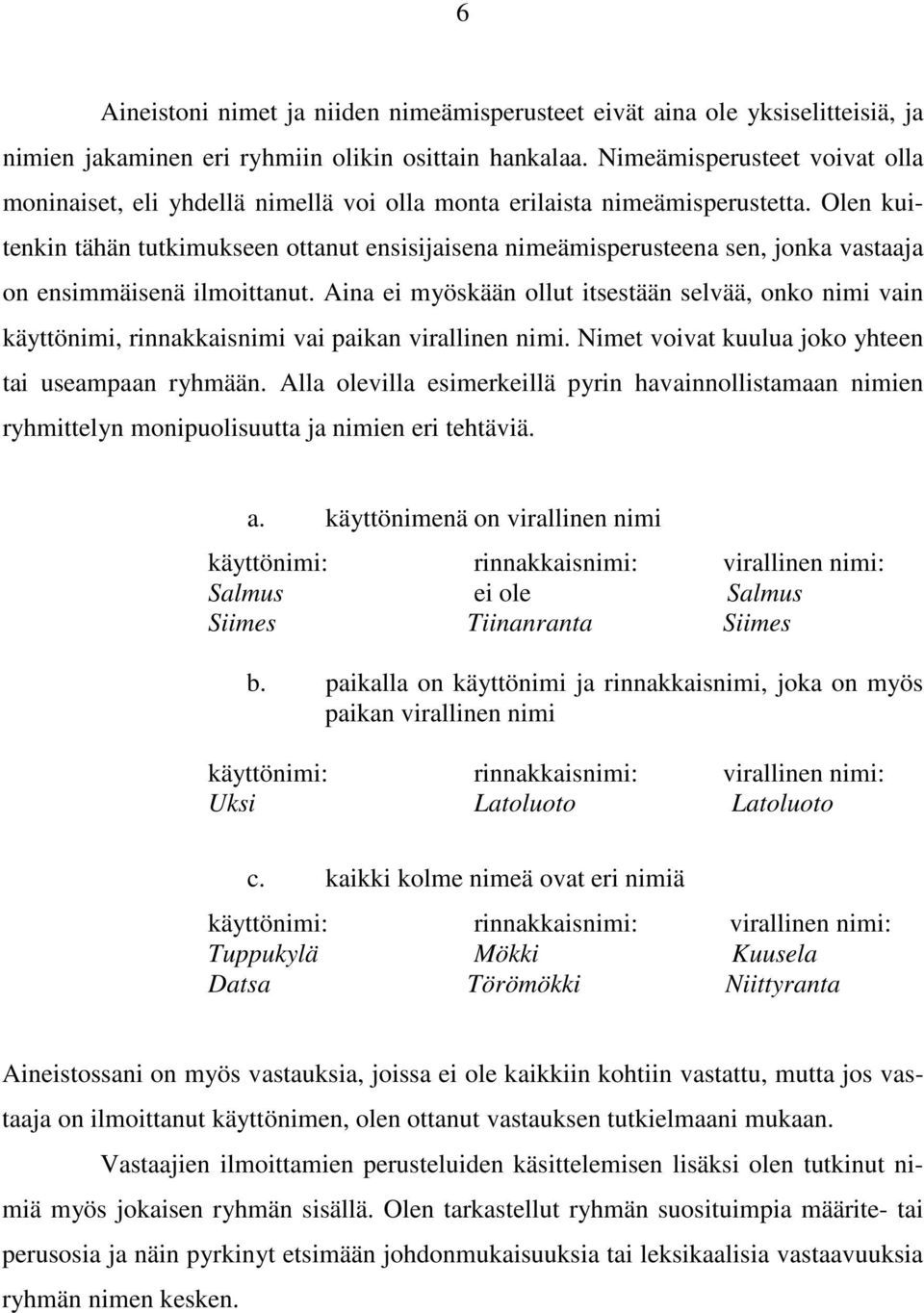 Olen kuitenkin tähän tutkimukseen ottanut ensisijaisena nimeämisperusteena sen, jonka vastaaja on ensimmäisenä ilmoittanut.