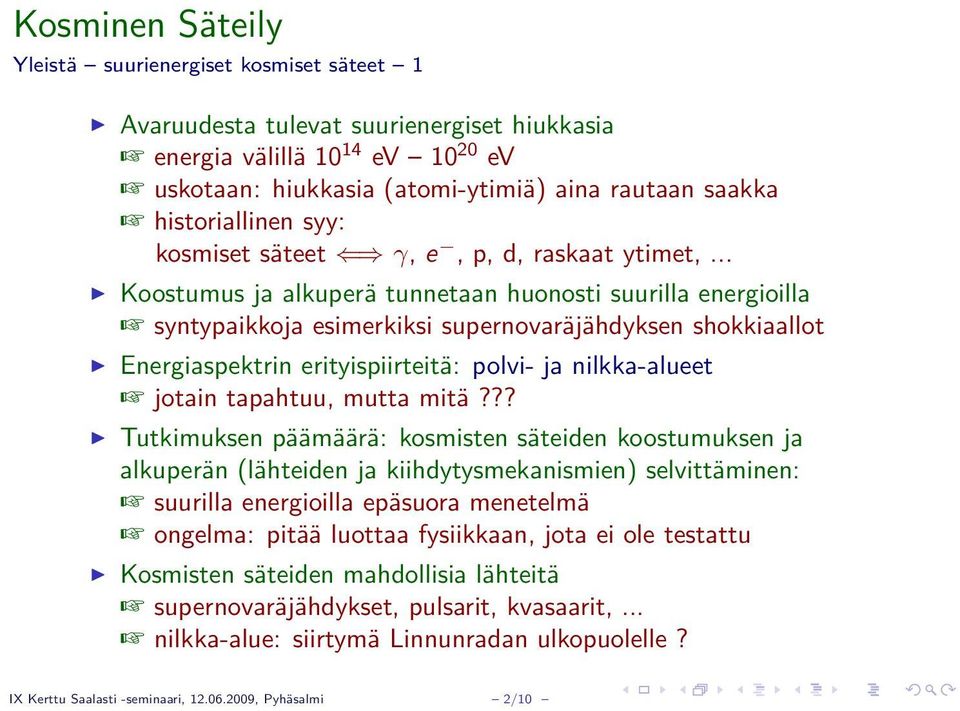 .. Koostumus ja alkuperä tunnetaan huonosti suurilla energioilla syntypaikkoja esimerkiksi supernovaräjähdyksen shokkiaallot Energiaspektrin erityispiirteitä: polvi- ja nilkka-alueet jotain tapahtuu,