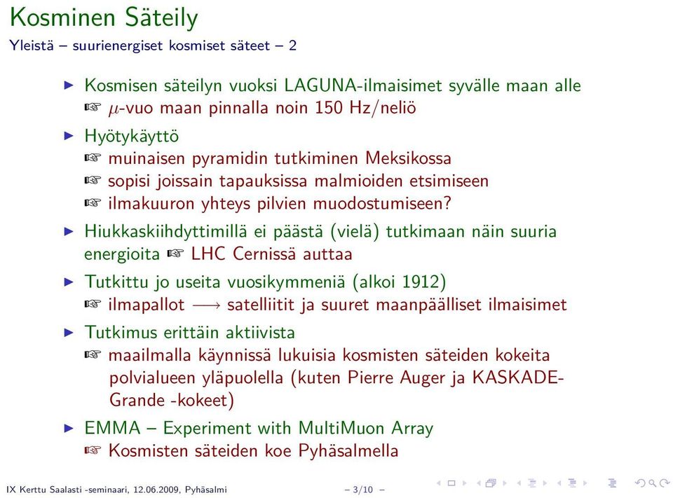 Hiukkaskiihdyttimillä ei päästä (vielä) tutkimaan näin suuria energioita LHC Cernissä auttaa Tutkittu jo useita vuosikymmeniä (alkoi 1912) ilmapallot satelliitit ja suuret maanpäälliset ilmaisimet