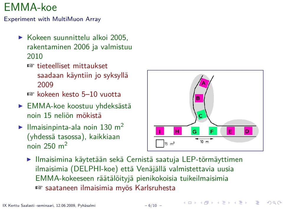 kaikkiaan noin 250 m 2 Ilmaisimina käytetään sekä Cernistä saatuja LEP-törmäyttimen ilmaisimia (DELPHI-koe) että Venäjällä valmistettavia uusia