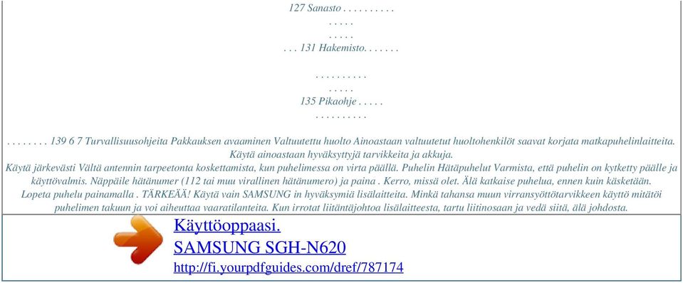 Puhelin Hätäpuhelut Varmista, että puhelin on kytketty päälle ja käyttövalmis. Näppäile hätänumer (112 tai muu virallinen hätänumero) ja paina. Kerro, missä olet.