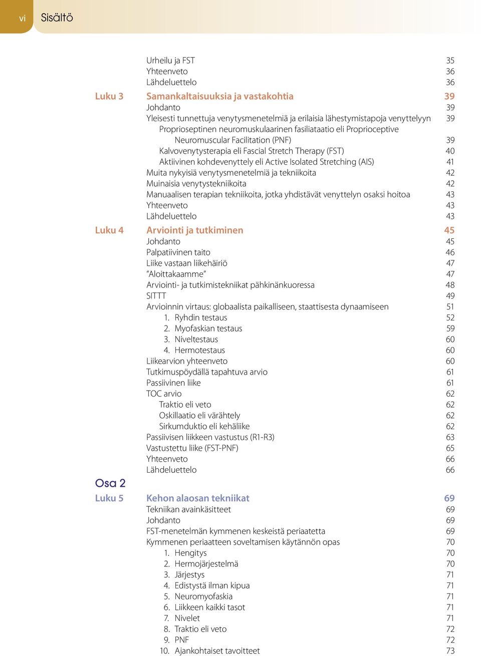 Isolated Stretching (AIS) 41 Muita nykyisiä venytysmenetelmiä ja tekniikoita 42 Muinaisia venytystekniikoita 42 Manuaalisen terapian tekniikoita, jotka yhdistävät venyttelyn osaksi hoitoa 43