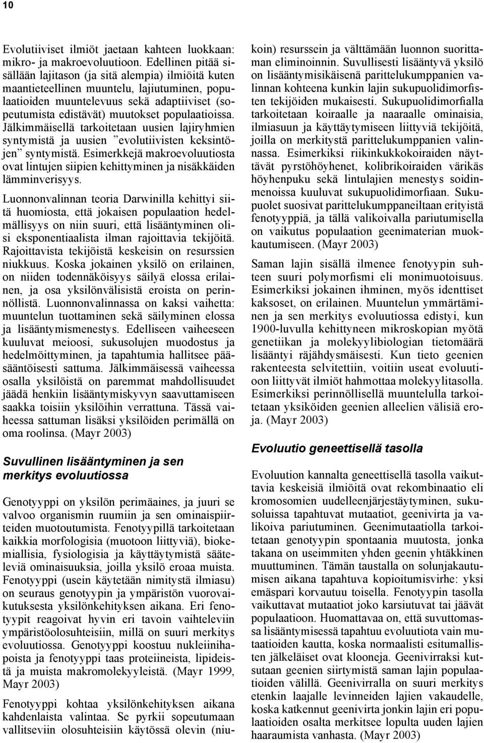 populaatioissa. Jälkimmäisellä tarkoitetaan uusien lajiryhmien syntymistä ja uusien evolutiivisten keksintöjen syntymistä.