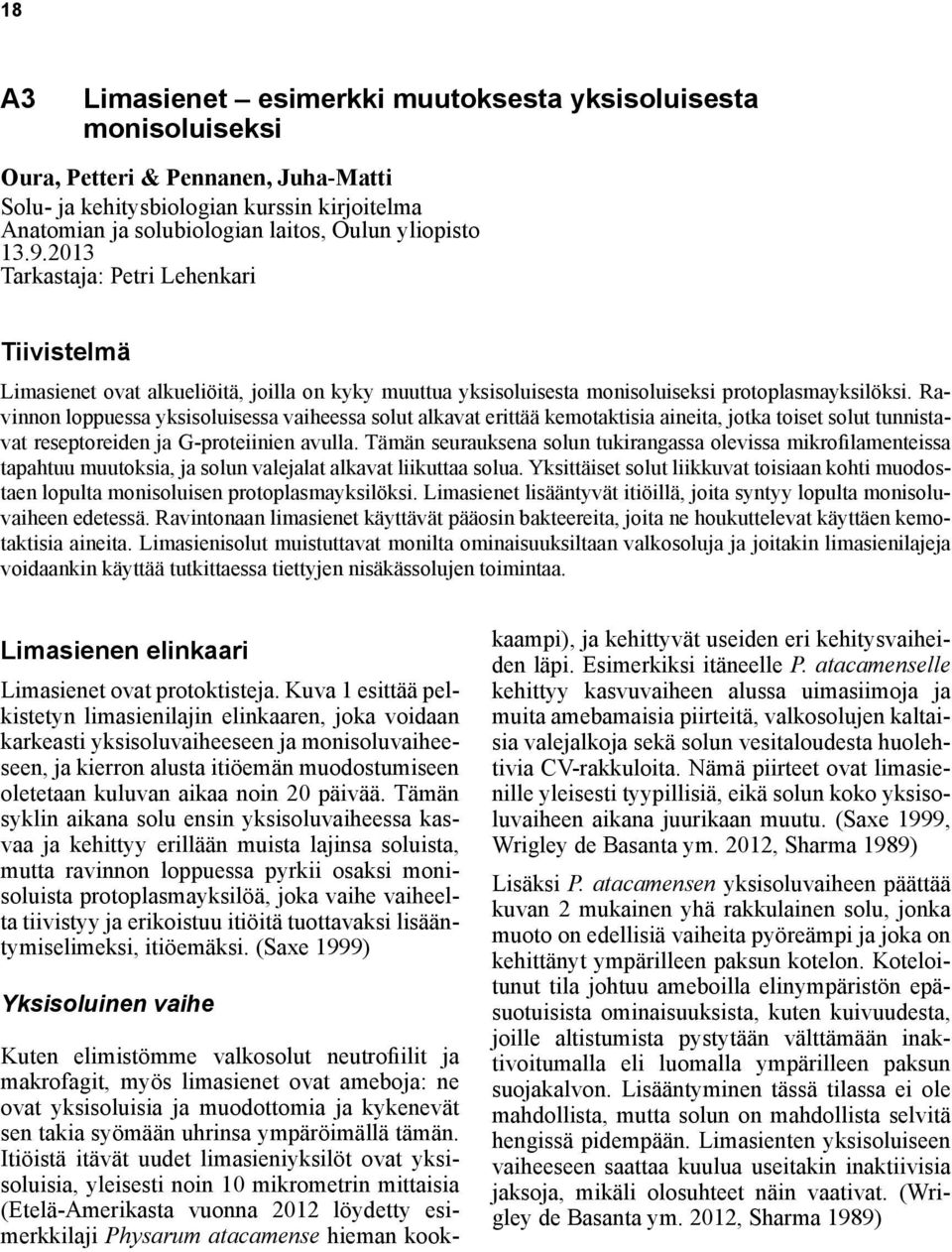 Ravinnon loppuessa yksisoluisessa vaiheessa solut alkavat erittää kemotaktisia aineita, jotka toiset solut tunnistavat reseptoreiden ja G-proteiinien avulla.