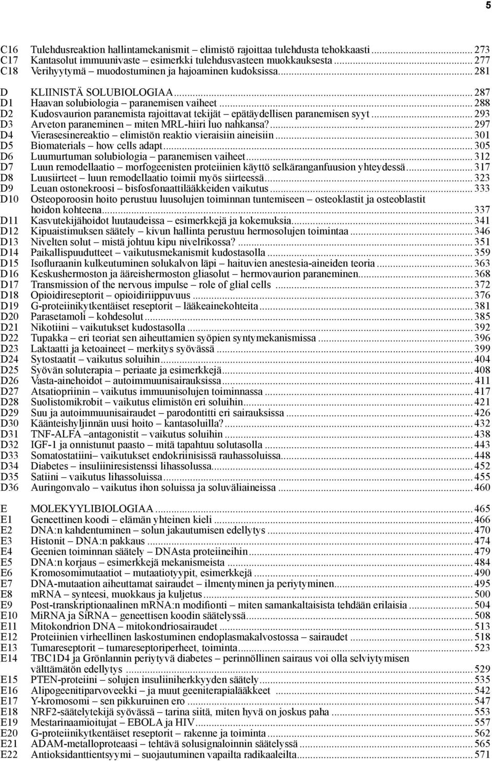 .. 288 D2 Kudosvaurion paranemista rajoittavat tekijät epätäydellisen paranemisen syyt... 293 D3 Arveton paraneminen miten MRL-hiiri luo nahkansa?