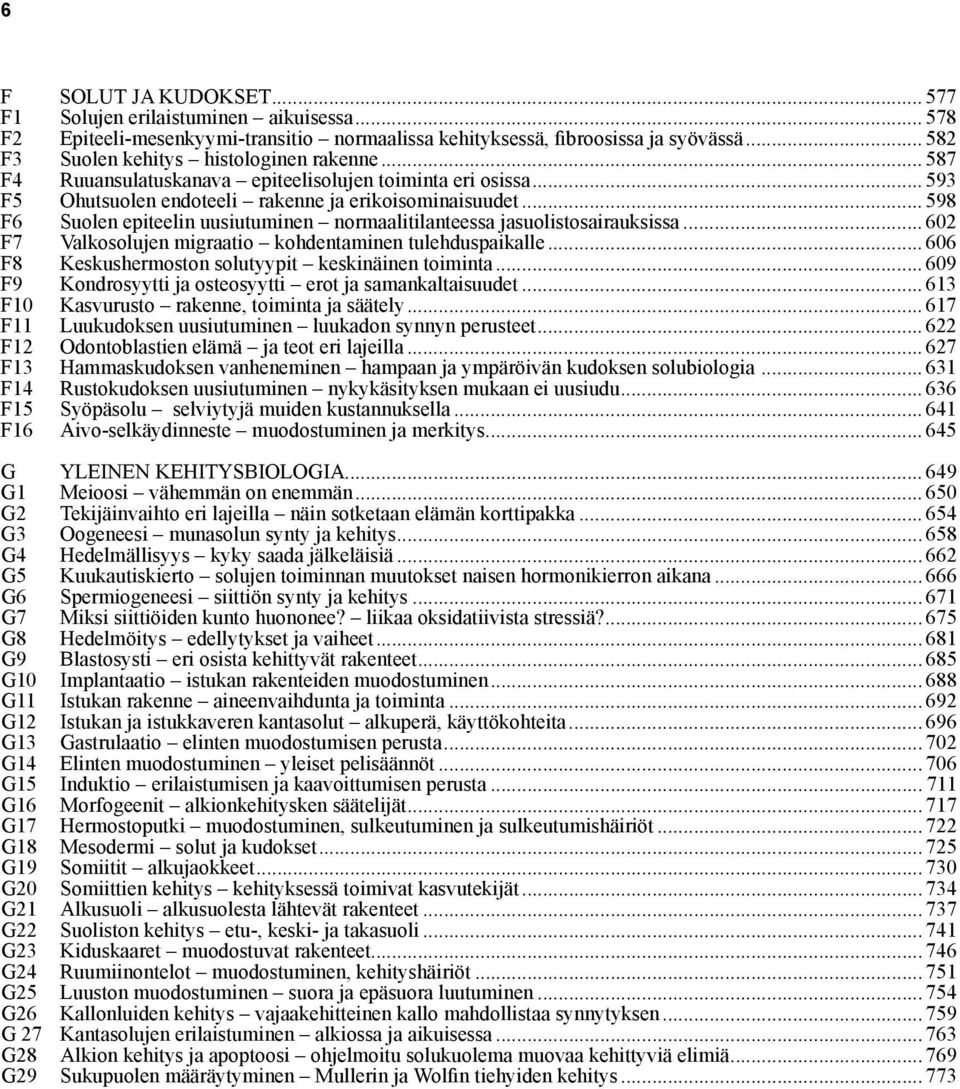 .. 598 F6 Suolen epiteelin uusiutuminen normaalitilanteessa jasuolistosairauksissa... 602 F7 Valkosolujen migraatio kohdentaminen tulehduspaikalle.