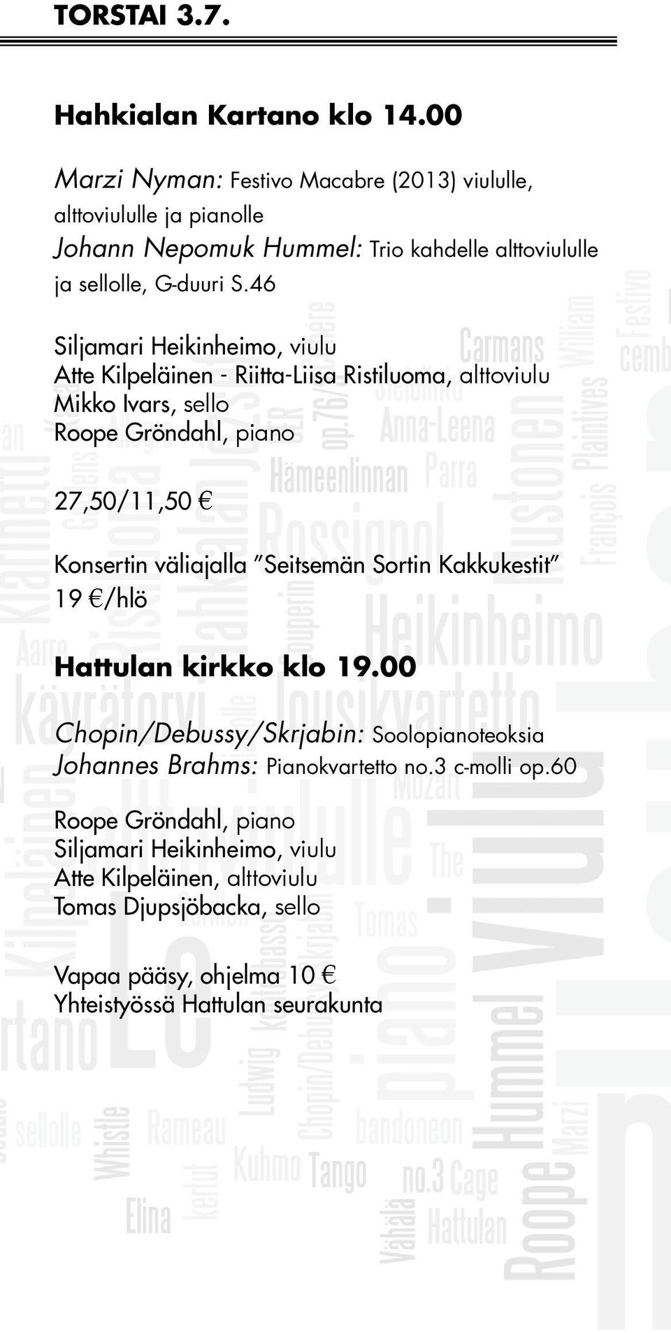 46 Siljamari Heikinheimo, viulu Atte Kilpeläinen - Riitta-Liisa Ristiluoma, alttoviulu Mikko Ivars, sello Roope Gröndahl, piano 27,50/11,50 Konsertin väliajalla