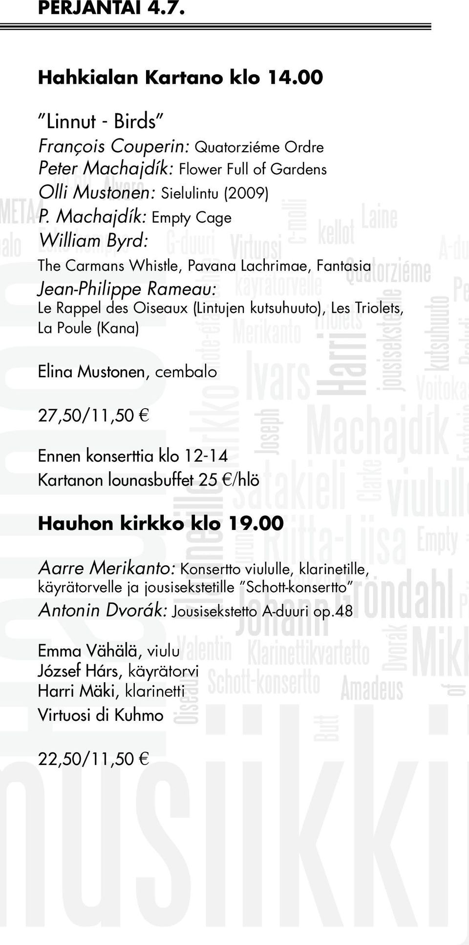 (Kana) Elina Mustonen, cembalo 27,50/11,50 Ennen konserttia klo 12-14 Kartanon lounasbuffet 25 /hlö Hauhon kirkko klo 19.