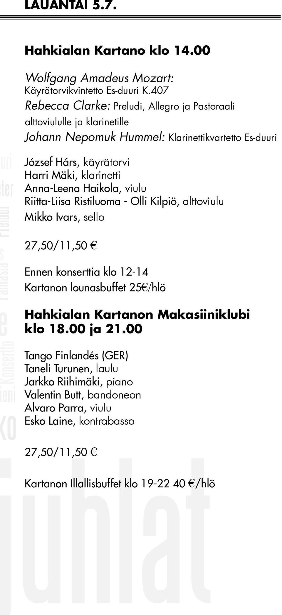 klarinetti Anna-Leena Haikola, viulu Riitta-Liisa Ristiluoma - Olli Kilpiö, alttoviulu Mikko Ivars, sello 27,50/11,50 Ennen konserttia klo 12-14 Kartanon lounasbuffet 25