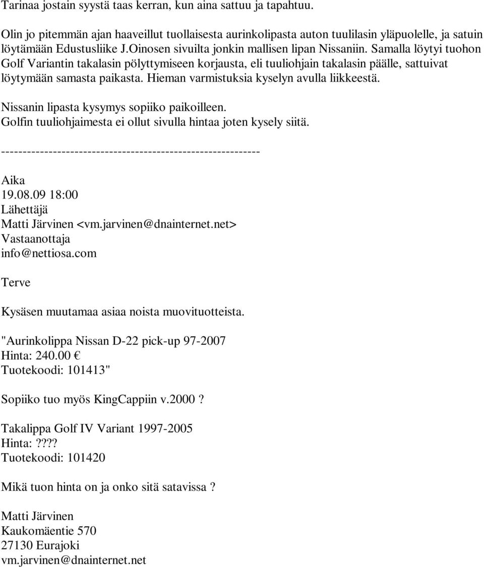 Hieman varmistuksia kyselyn avulla liikkeestä. Nissanin lipasta kysymys sopiiko paikoilleen. Golfin tuuliohjaimesta ei ollut sivulla hintaa joten kysely siitä.