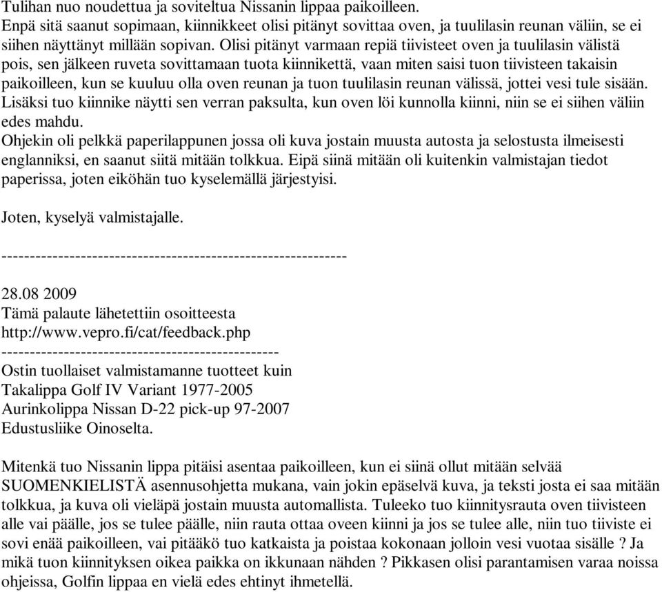 Olisi pitänyt varmaan repiä tiivisteet oven ja tuulilasin välistä pois, sen jälkeen ruveta sovittamaan tuota kiinnikettä, vaan miten saisi tuon tiivisteen takaisin paikoilleen, kun se kuuluu olla