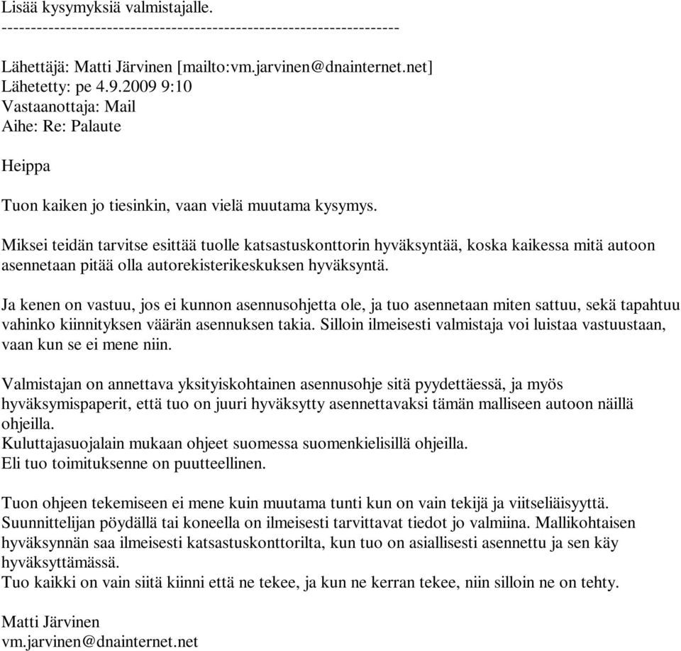 Miksei teidän tarvitse esittää tuolle katsastuskonttorin hyväksyntää, koska kaikessa mitä autoon asennetaan pitää olla autorekisterikeskuksen hyväksyntä.