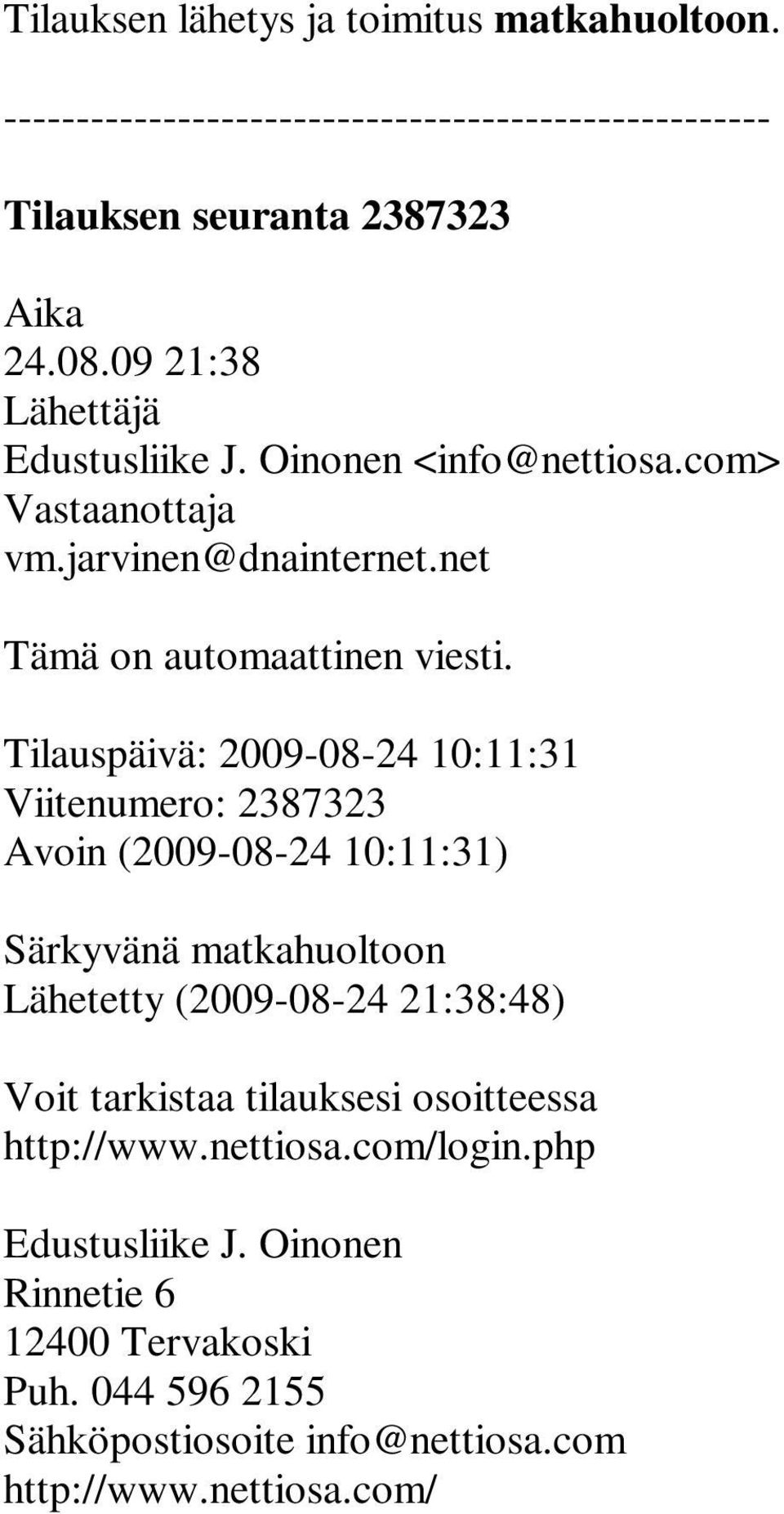 Tilauspäivä: 2009-08-24 10:11:31 Viitenumero: 2387323 Avoin (2009-08-24 10:11:31) Särkyvänä matkahuoltoon Lähetetty (2009-08-24 21:38:48) Voit