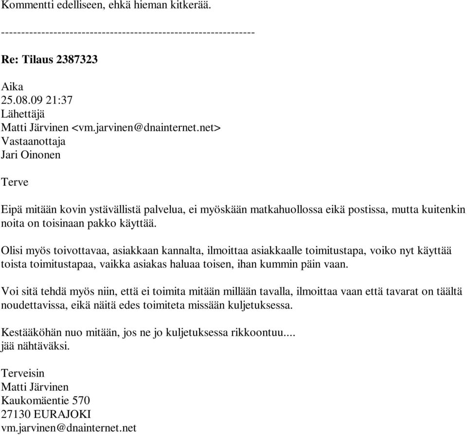 käyttää. Olisi myös toivottavaa, asiakkaan kannalta, ilmoittaa asiakkaalle toimitustapa, voiko nyt käyttää toista toimitustapaa, vaikka asiakas haluaa toisen, ihan kummin päin vaan.