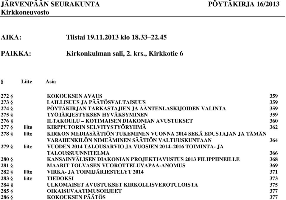 ILTAKOULU KOTIMAISEN DIAKONIAN AVUSTUKSET 360 277 liite KIRPPUTORIN SELVITYSTYÖRYHMÄ 362 278 liite KIRKON MEDIASÄÄTIÖN TUKEMINEN VUONNA 2014 SEKÄ EDUSTAJAN JA TÄMÄN VARAHENKILÖN NIMEÄMINEN SÄÄTIÖN