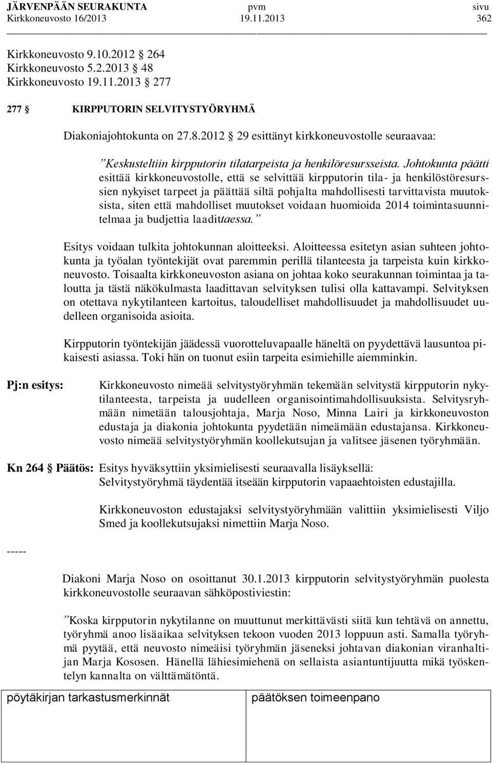 Johtokunta päätti esittää kirkkoneuvostolle, että se selvittää kirpputorin tila- ja henkilöstöresurssien nykyiset tarpeet ja päättää siltä pohjalta mahdollisesti tarvittavista muutoksista, siten että