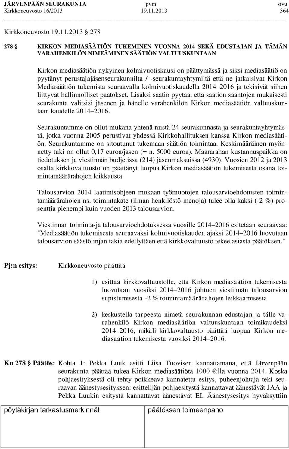 2013 278 278 KIRKON MEDIASÄÄTIÖN TUKEMINEN VUONNA 2014 SEKÄ EDUSTAJAN JA TÄMÄN VARAHENKILÖN NIMEÄMINEN SÄÄTIÖN VALTUUSKUNTAAN Kirkon mediasäätiön nykyinen kolmivuotiskausi on päättymässä ja siksi