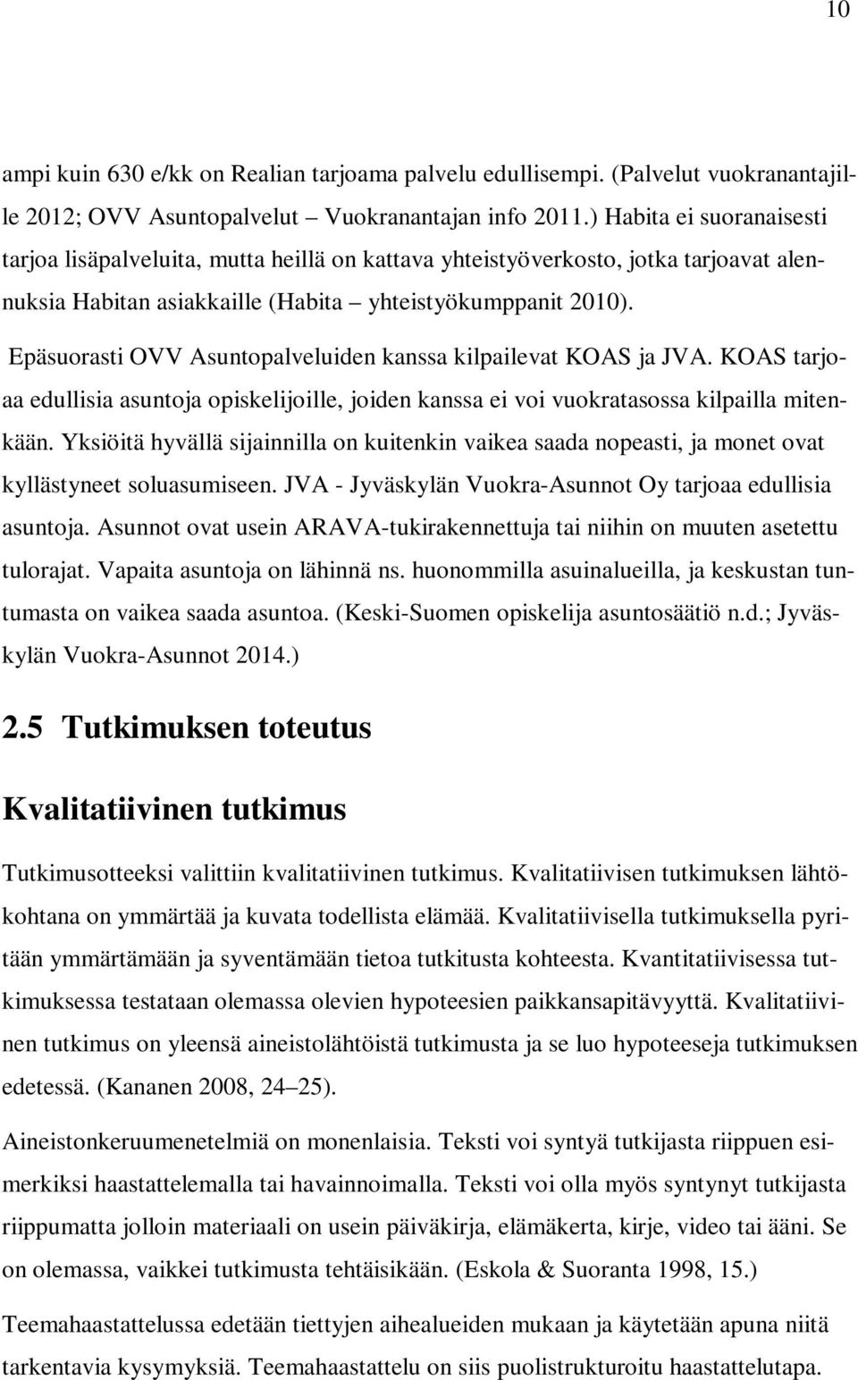 Epäsuorasti OVV Asuntopalveluiden kanssa kilpailevat KOAS ja JVA. KOAS tarjoaa edullisia asuntoja opiskelijoille, joiden kanssa ei voi vuokratasossa kilpailla mitenkään.