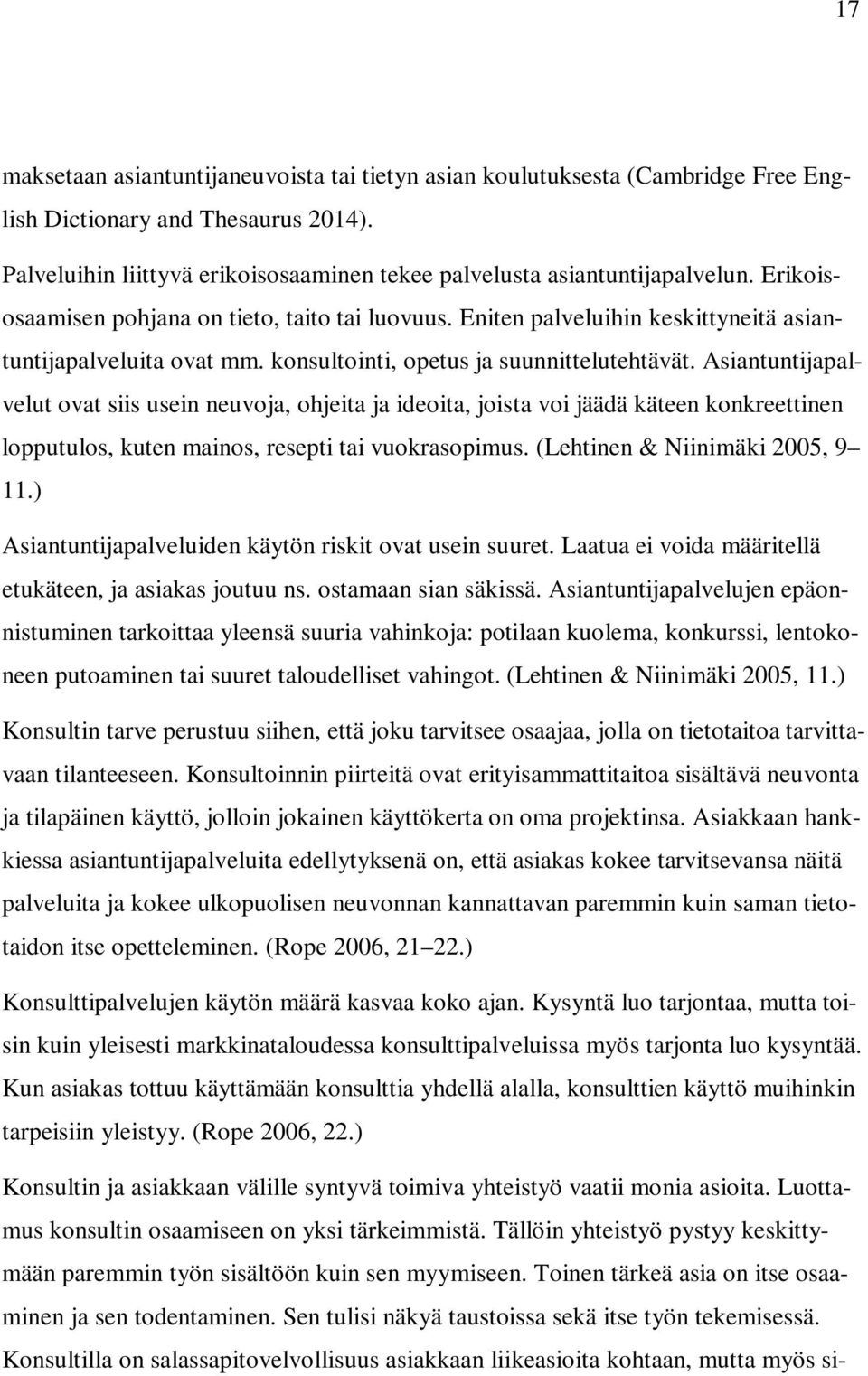 Asiantuntijapalvelut ovat siis usein neuvoja, ohjeita ja ideoita, joista voi jäädä käteen konkreettinen lopputulos, kuten mainos, resepti tai vuokrasopimus. (Lehtinen & Niinimäki 2005, 9 11.