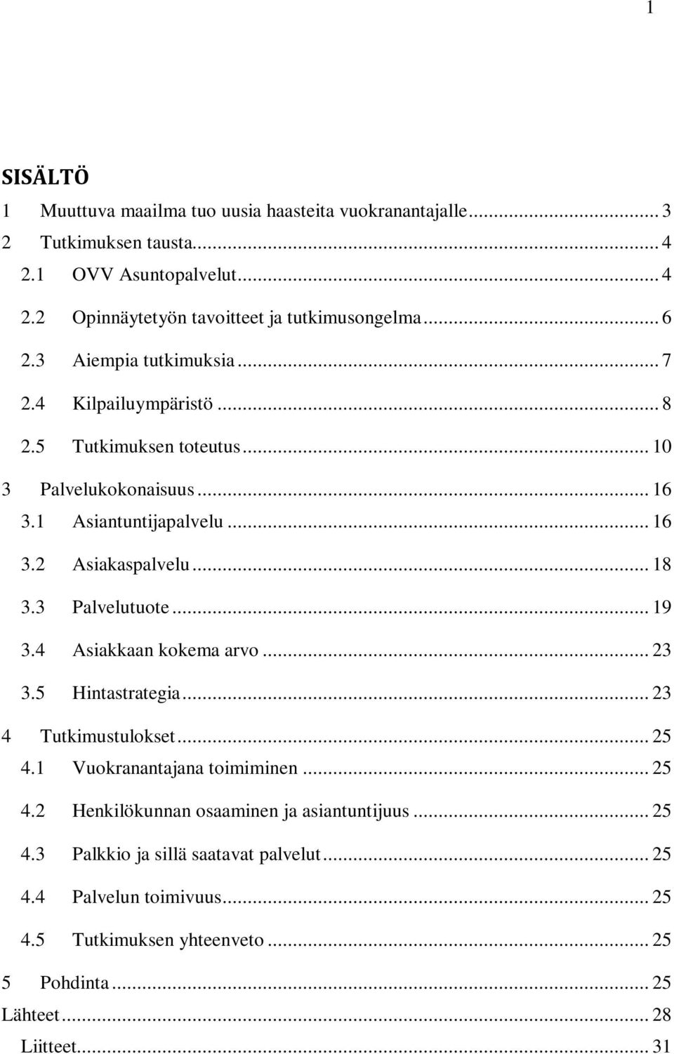 3 Palvelutuote... 19 3.4 Asiakkaan kokema arvo... 23 3.5 Hintastrategia... 23 4 Tutkimustulokset... 25 4.1 Vuokranantajana toimiminen... 25 4.2 Henkilökunnan osaaminen ja asiantuntijuus.