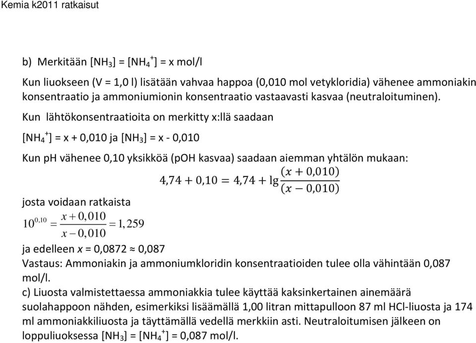 Kun lähtökonsentraatioita on merkitty x:llä saadaan [NH + 4 ] = x + 0,010 ja [NH 3 ] = x 0,010 Kun ph vähenee 0,10 yksikköä (ph kasva a ) saadaan aiemman yhtälön mukaan: 0,010 4,74 0,10 4,74 lg 0,010