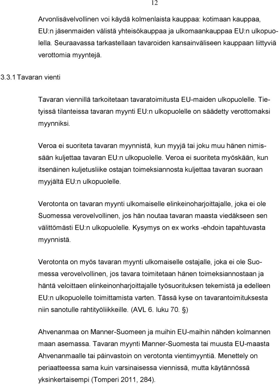 Tietyissä tilanteissa tavaran myynti EU:n ulkopuolelle on säädetty verottomaksi myynniksi.