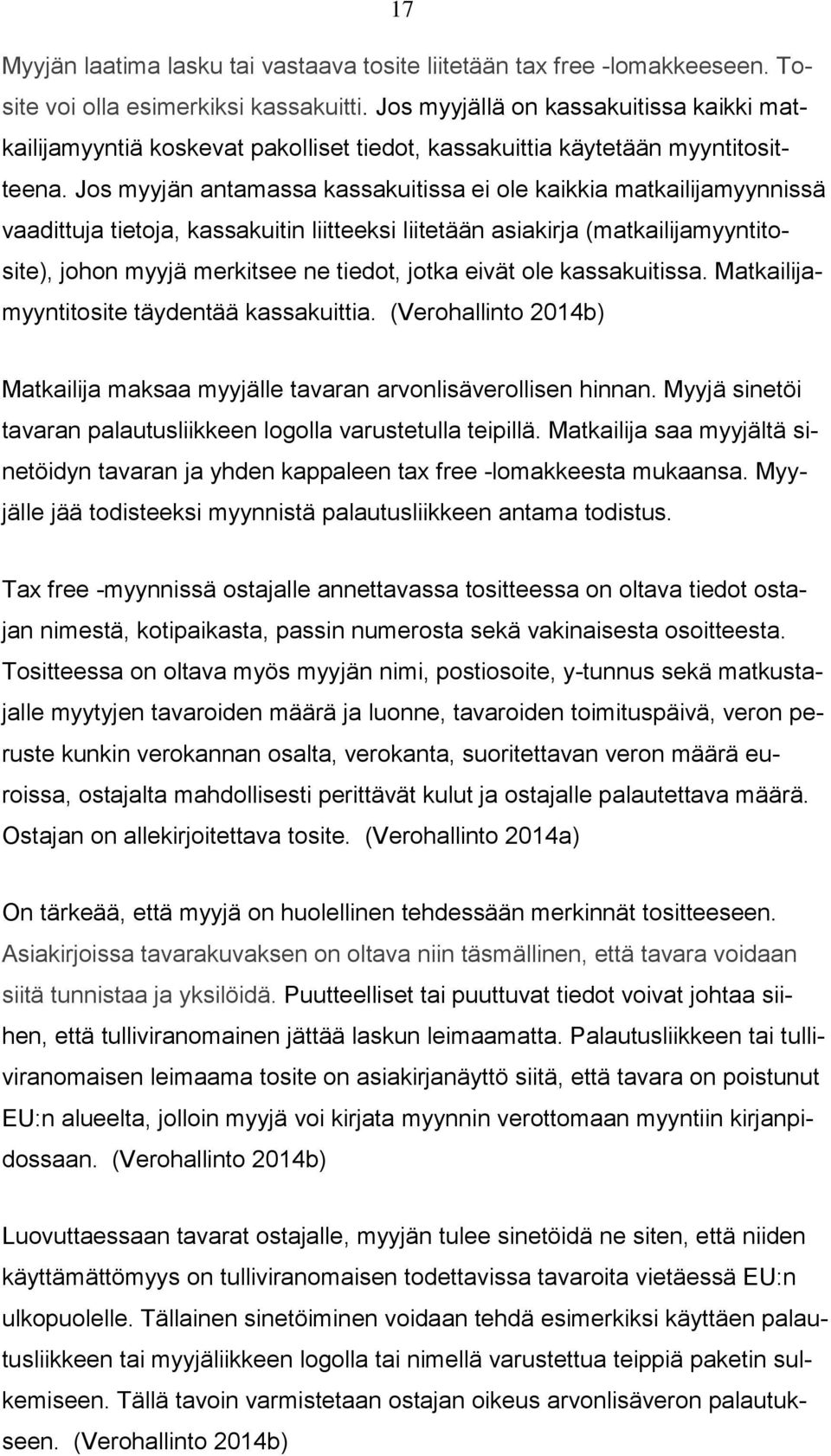 Jos myyjän antamassa kassakuitissa ei ole kaikkia matkailijamyynnissä vaadittuja tietoja, kassakuitin liitteeksi liitetään asiakirja (matkailijamyyntitosite), johon myyjä merkitsee ne tiedot, jotka