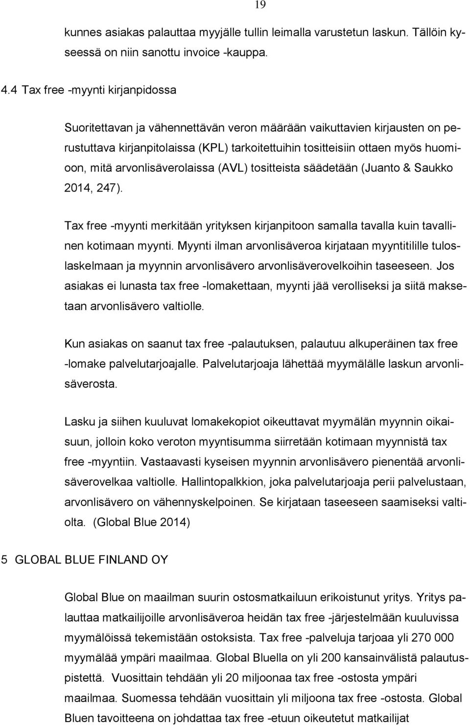 arvonlisäverolaissa (AVL) tositteista säädetään (Juanto & Saukko 2014, 247). Tax free -myynti merkitään yrityksen kirjanpitoon samalla tavalla kuin tavallinen kotimaan myynti.